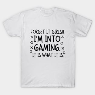 Forget it girls!! I'm into gaming. it is what it is. T-Shirt